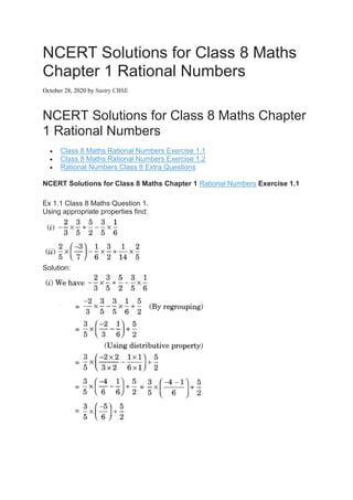 NCERT Solutions for Class 8 Maths
Chapter 1 Rational Numbers
October 28, 2020 by Sastry CBSE
NCERT Solutions for Class 8 Maths Chapter
1 Rational Numbers
 Class 8 Maths Rational Numbers Exercise 1.1
 Class 8 Maths Rational Numbers Exercise 1.2
 Rational Numbers Class 8 Extra Questions
NCERT Solutions for Class 8 Maths Chapter 1 Rational Numbers Exercise 1.1
Ex 1.1 Class 8 Maths Question 1.
Using appropriate properties find:
Solution:
 