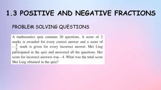 1.3 POSITIVE AND NEGATIVE FRACTIONS
PROBLEM SOLVING QUESTIONS
 