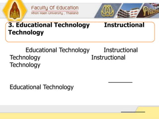 Educational Technology Instructional
Technology Instructional
Technology
Educational Technology
3. Educational Technology Instructional
Technology
 