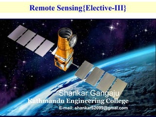 Remote Sensing{Elective-III}
Kathmandu Engineering College
E-mail: shankar62099@gmal.com
Shankar Gangaju
 