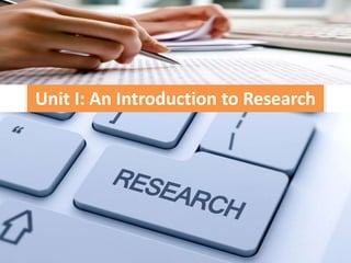 Unit I: An Introduction to Research
 