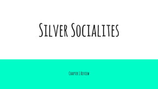SilverSocialites
Chapter1Review
 