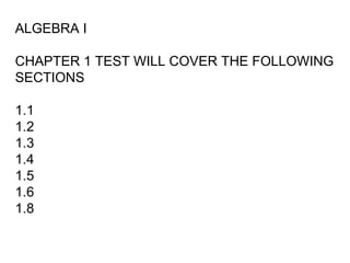 ALGEBRA I CHAPTER 1 TEST WILL COVER THE FOLLOWING SECTIONS 1.1 1.2 1.3 1.4 1.5 1.6 1.8 