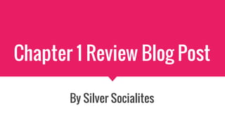 Chapter 1 Review Blog Post
By Silver Socialites
 