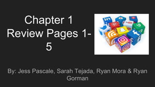 Chapter 1
Review Pages 1-
5
By: Jess Pascale, Sarah Tejada, Ryan Mora & Ryan
Gorman
 
