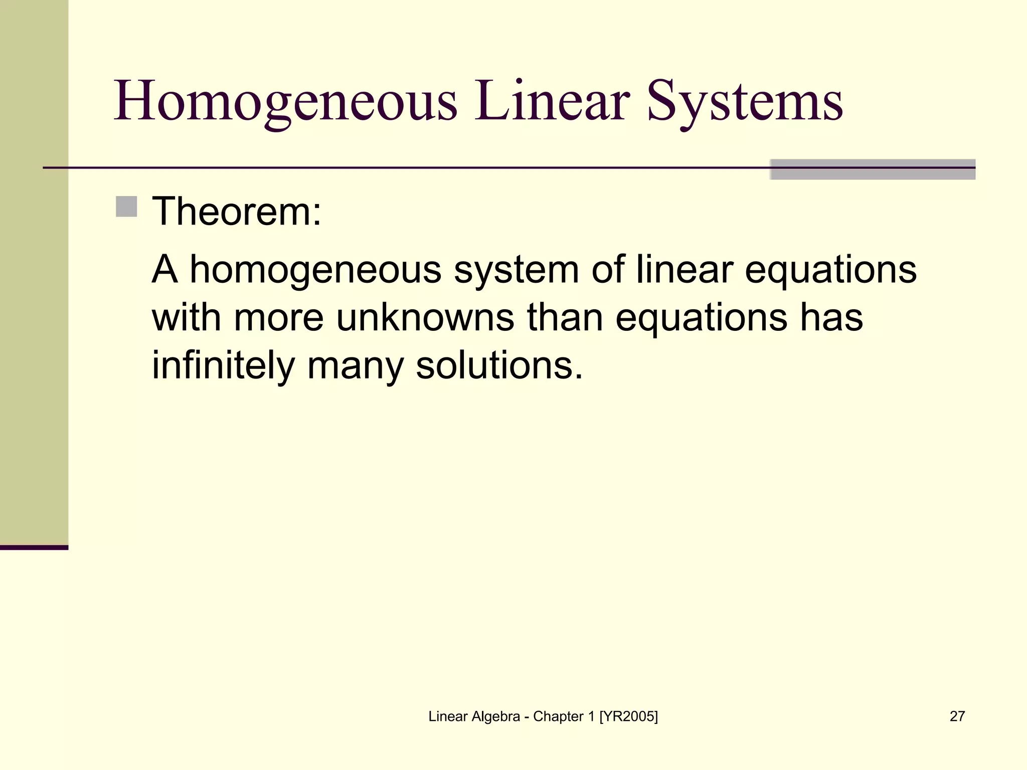 Linear Algebra - Chapter 1 [YR2005] 27
Homogeneous Linear Systems
 Theorem:
A homogeneous system of linear equations
with more unknowns than equations has
infinitely many solutions.
 