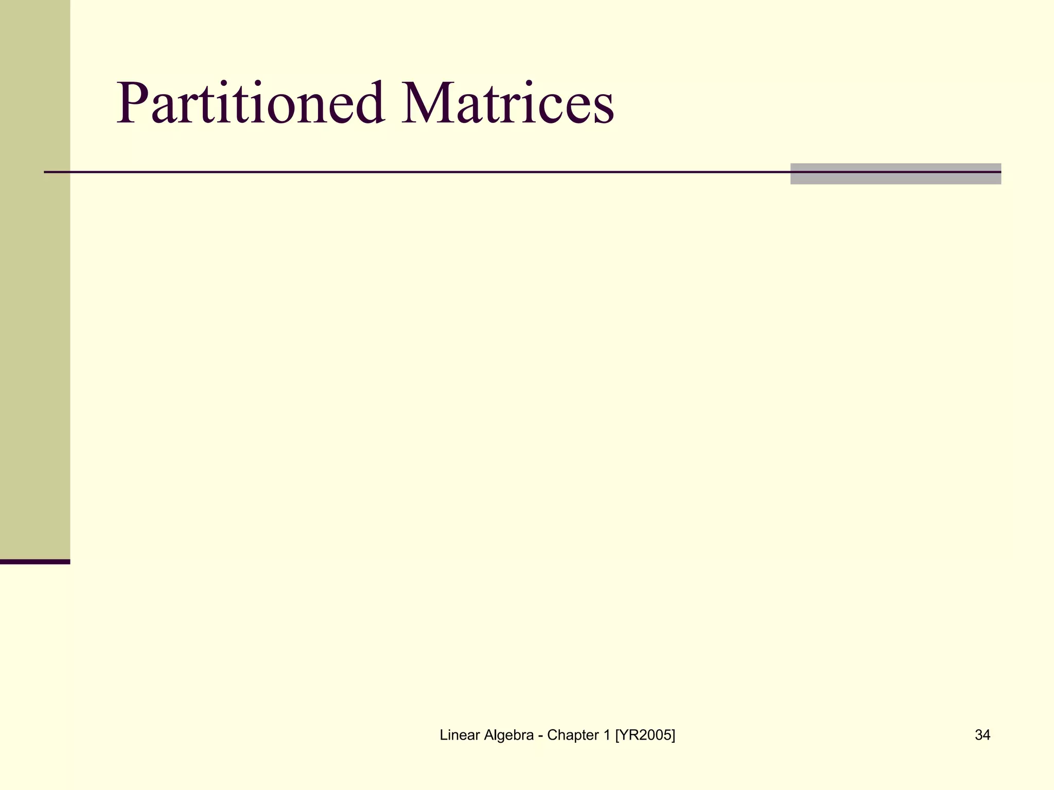 Linear Algebra - Chapter 1 [YR2005] 34
Partitioned Matrices
 