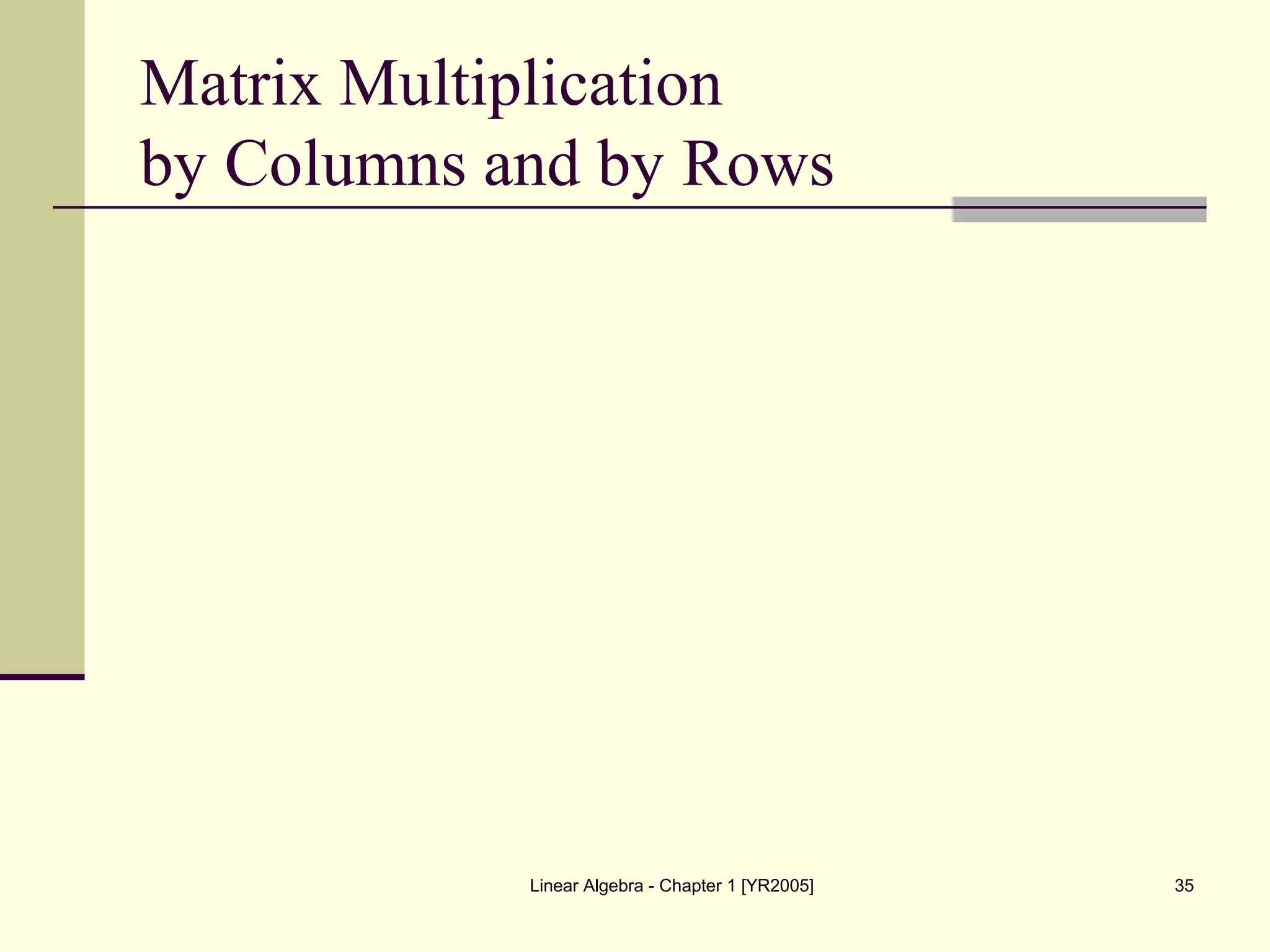 Linear Algebra - Chapter 1 [YR2005] 35
Matrix Multiplication
by Columns and by Rows
 