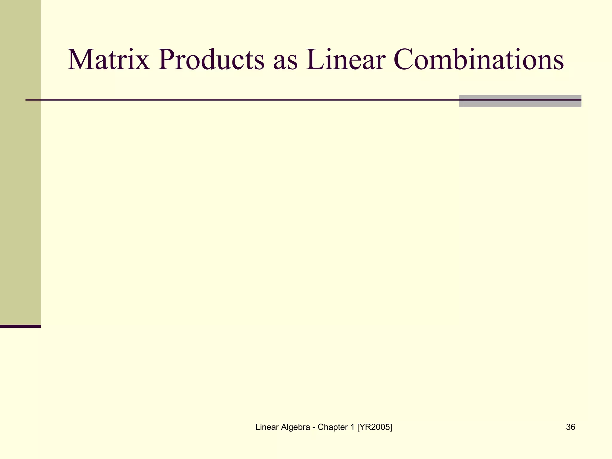 Linear Algebra - Chapter 1 [YR2005] 36
Matrix Products as Linear Combinations
 