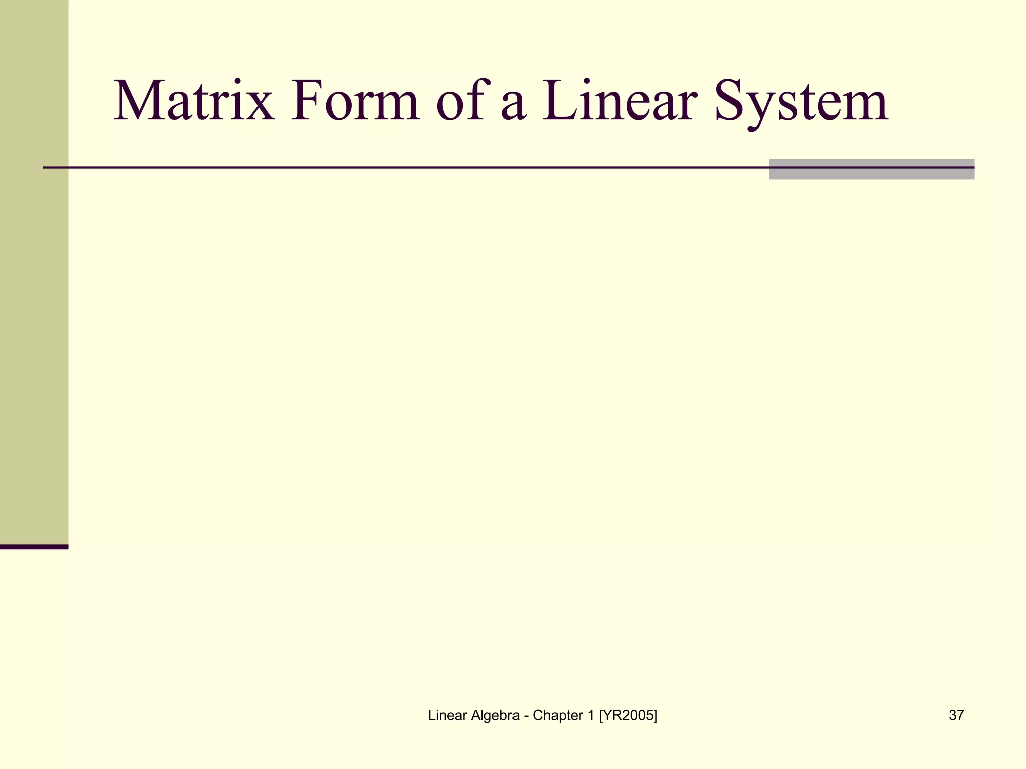 Linear Algebra - Chapter 1 [YR2005] 37
Matrix Form of a Linear System
 