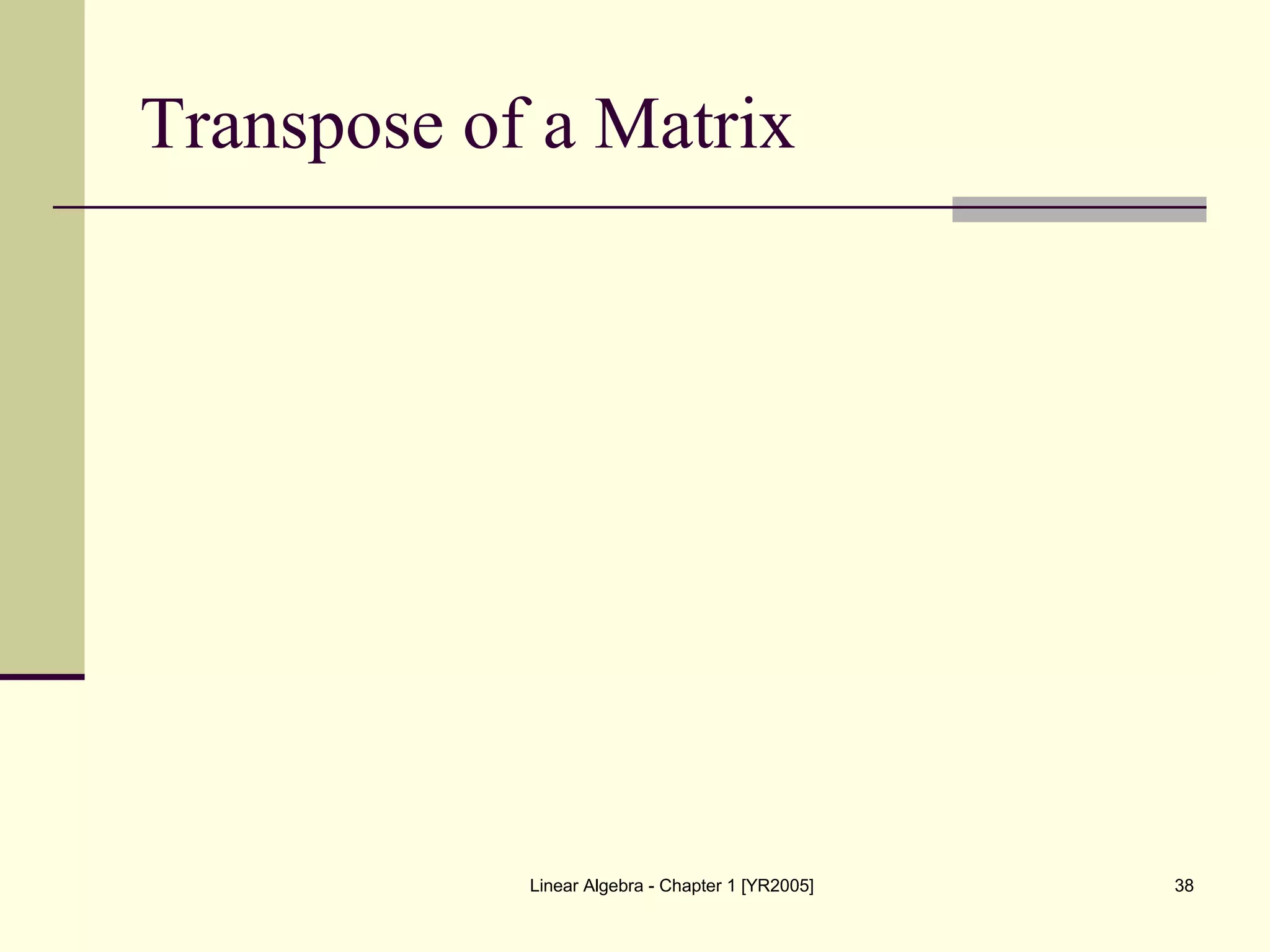 Linear Algebra - Chapter 1 [YR2005] 38
Transpose of a Matrix
 