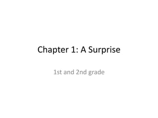 Chapter 1: A Surprise
1st and 2nd grade
 