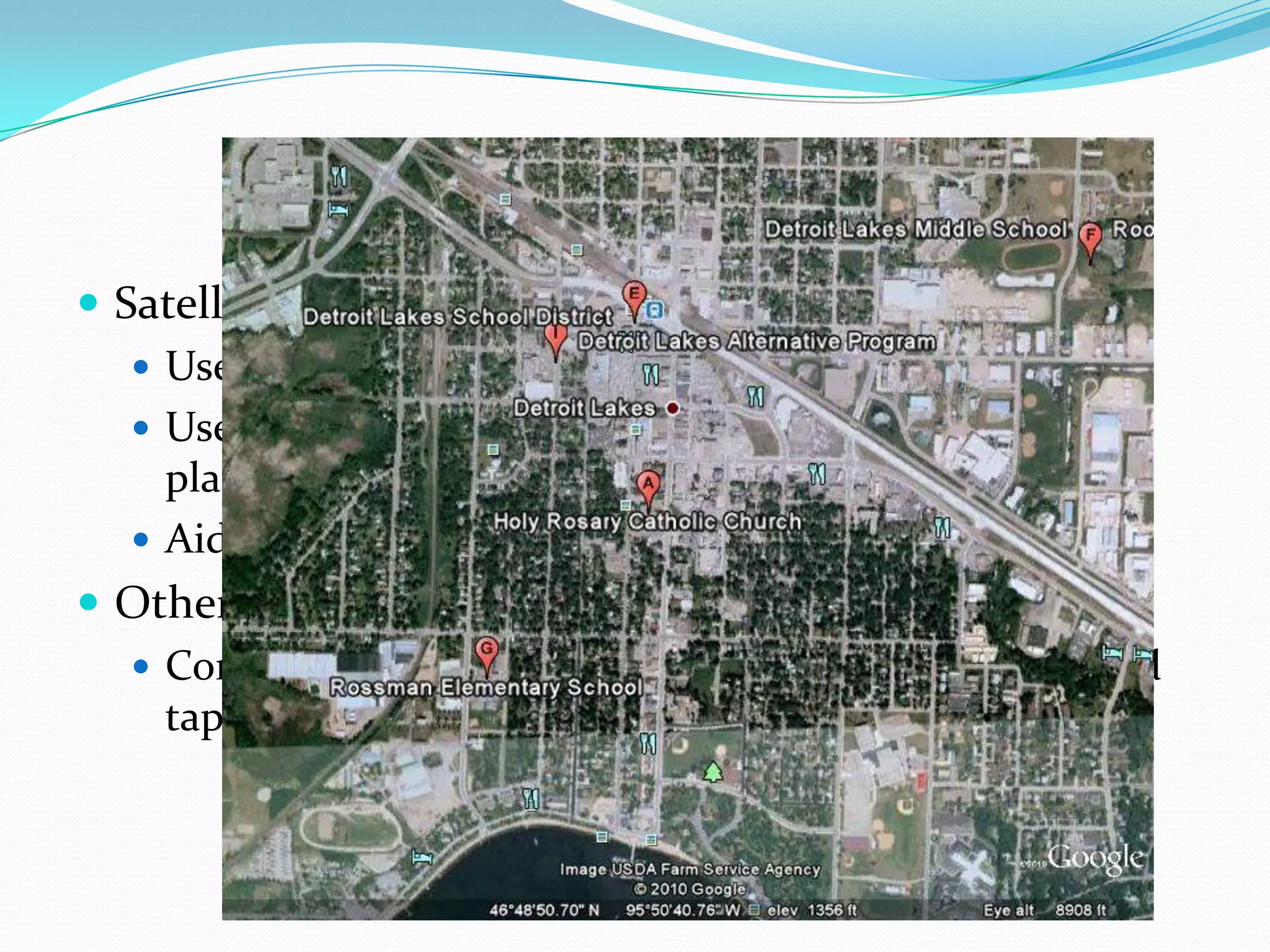 Satellite Images:Used to see what an area looks like from above EarthUsed to collect information that we cannot see from planet’s surfaceAids in the creation of accurate mapsOther tools:Computer programs, measuring devices, notebook and tape recorder