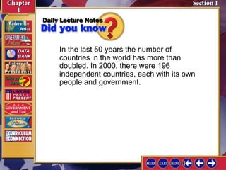 In the last 50 years the number of
countries in the world has more than
doubled. In 2000, there were 196
independent countries, each with its own
people and government.
 