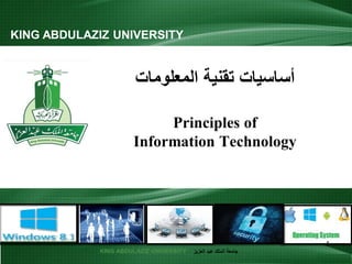 KING ABDULAZIZ UNIVERSITY ‫العزيز‬ ‫عبد‬ ‫الملك‬ ‫جامعة‬
‫المعلومات‬ ‫تقنية‬ ‫أساسيات‬
Principles of
Information Technology
KING ABDULAZIZ UNIVERSITY
1
 