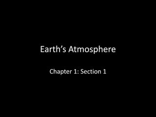 Earth’s Atmosphere Chapter 1: Section 1 