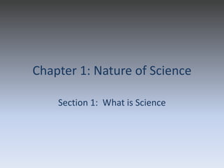 Chapter 1: Nature of Science
Section 1: What is Science
 
