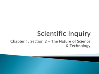 Scientific Inquiry Chapter 1, Section 2 – The Nature of Science & Technology 