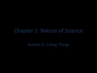 Chapter 1: Nature of Science

     Section 2: Living Things
 