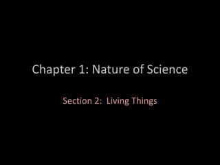 Chapter 1: Nature of Science
Section 2: Living Things
 