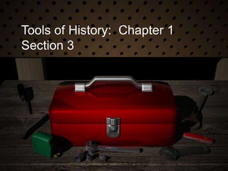 Tools of History: Chapter 1
Section 3
 