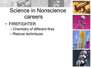 Science in Nonscience careers FIREFIGHTER Chemistry of different fires Rescue techniques