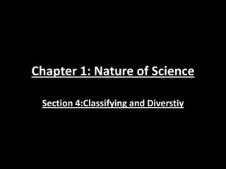 Chapter 1: Nature of Science

 Section 4:Classifying and Diverstiy
 