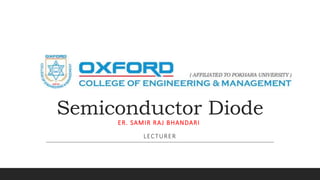 Semiconductor Diode
ER. SAMIR RAJ BHANDARI
LECTURER
 