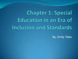 Chapter 1: Special Education in an Era of Inclusion and Standards By: Emily Takle 