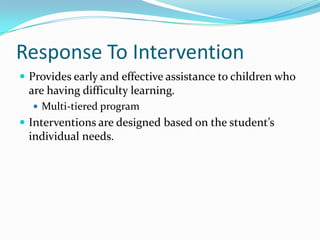 Response To InterventionProvides early and effective assistance to children who are having difficulty learning.Multi-tiered programInterventions are designed based on the student’s individual needs.