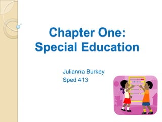 Chapter One:Special Education JuliannaBurkey Sped 413 