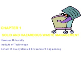 SOLID AND HAZARDOUS WASTE MANAGEMENT
Hawassa University
Institute of Technology
School of Bio-Systems & Environment Engineering
CHAPTER 1
 