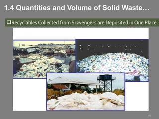 Recyclables Collected from Scavengers are Deposited in One Place
46
1.4 Quantities and Volume of Solid Waste…
 