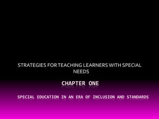              CHAPTER ONESPECIAL EDUCATION IN AN ERA OF INCLUSION AND STANDARDS STRATEGIES FOR TEACHING LEARNERS WITH SPECIAL                                                               NEEDS 