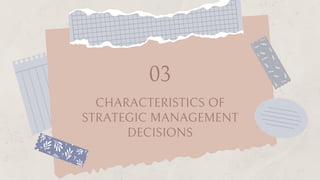 CHARACTERISTICS OF
STRATEGIC MANAGEMENT
DECISIONS
03
 