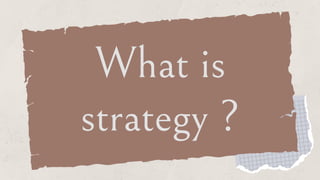 What is
strategy ?
 