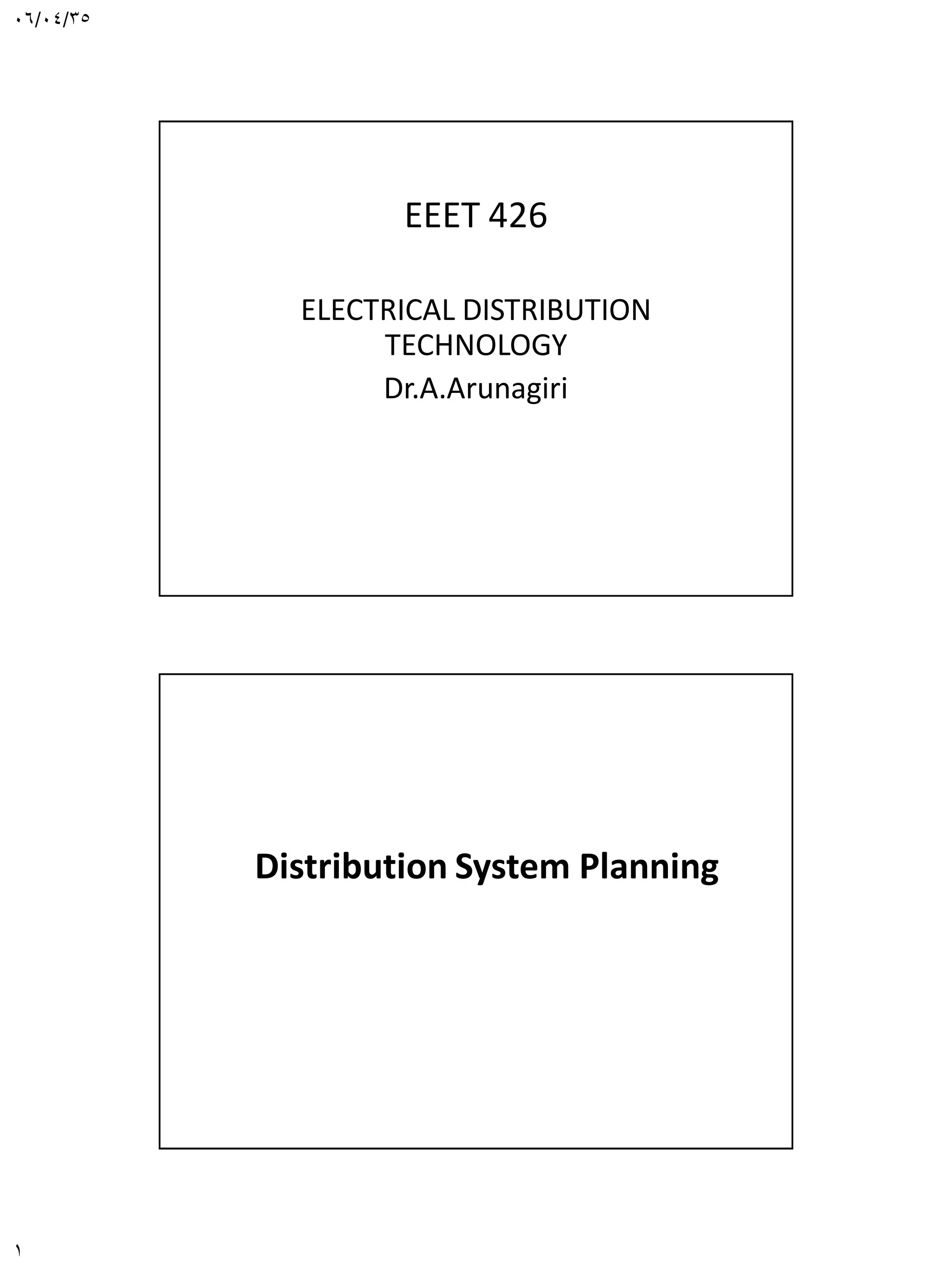 06/04/35
1
EEET 426
ELECTRICAL DISTRIBUTION
TECHNOLOGY
Dr.A.Arunagiri
Distribution System Planning
Chapter 1
 