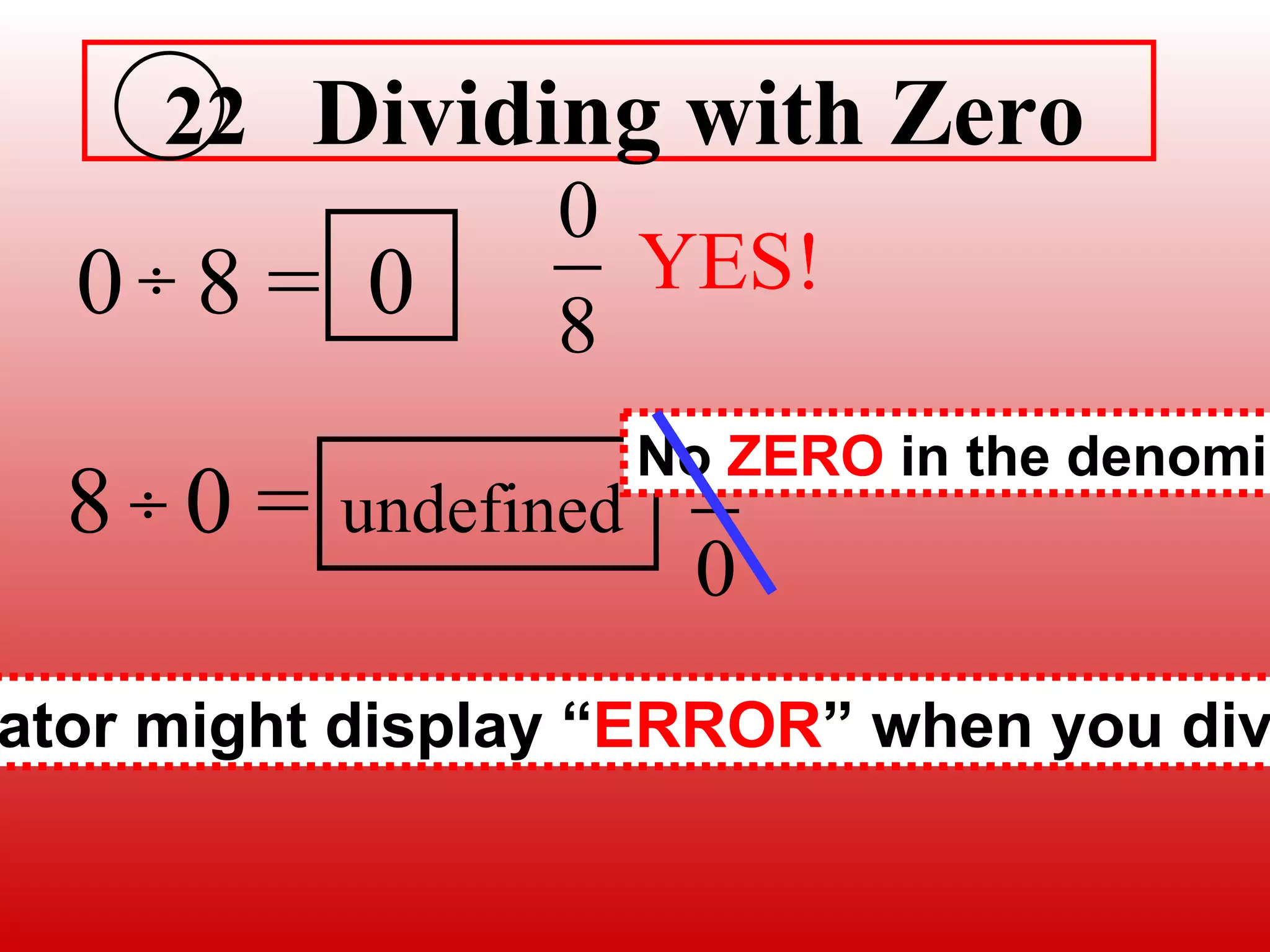 0  8 = 8  0 = 0 undefined 22  Dividing with Zero A calculator might display “ ERROR ” when you divide by 0. No  ZERO  in the denominator! 