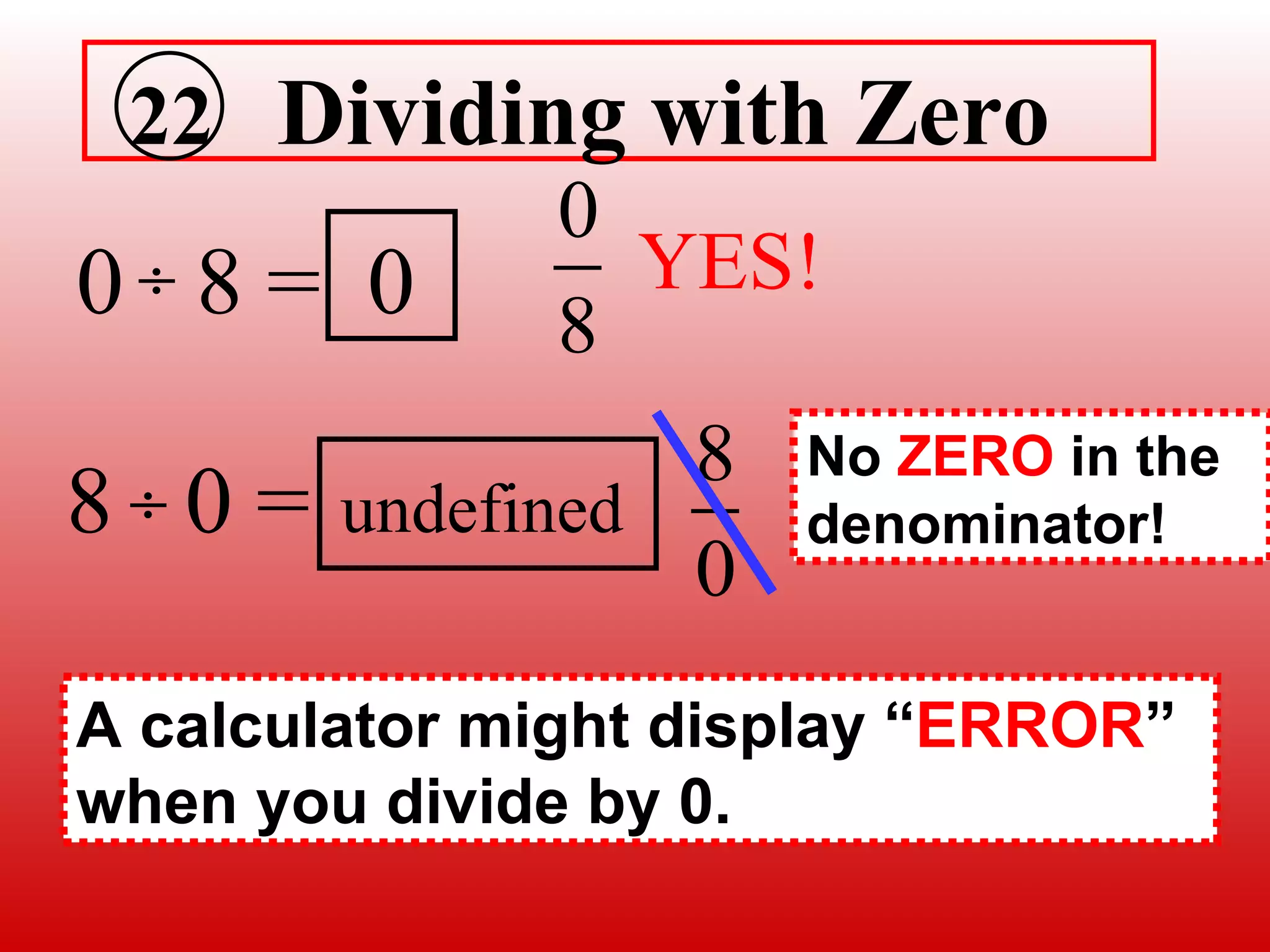 0  8 = 8  0 = 0 undefined 22  Dividing with Zero A calculator might display “ ERROR ” when you divide by 0. No  ZERO  in the denominator! 