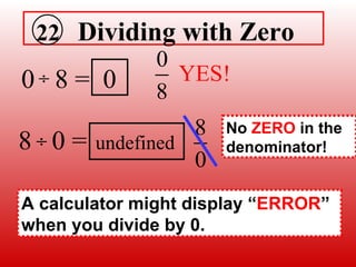 0  8 = 8  0 = 0 undefined 22  Dividing with Zero A calculator might display “ ERROR ” when you divide by 0. No  ZERO  in the denominator! 