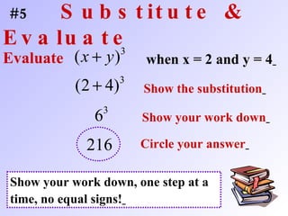 #5  Substitute & Evaluate when x = 2 and y = 4   Evaluate Show the substitution   Show your work down   Circle your answer   Show your work down, one step at a time, no equal signs!   