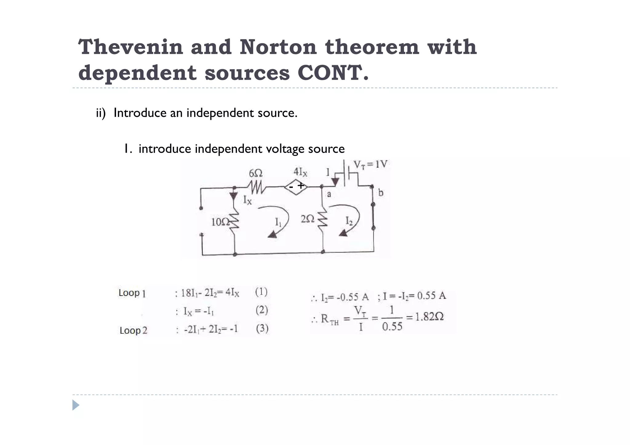 Thevenin and Norton theorem with
dependent sources CONT.
 ii) Introduce an independent source.

     1. introduce independent voltage source

                                   -+
 