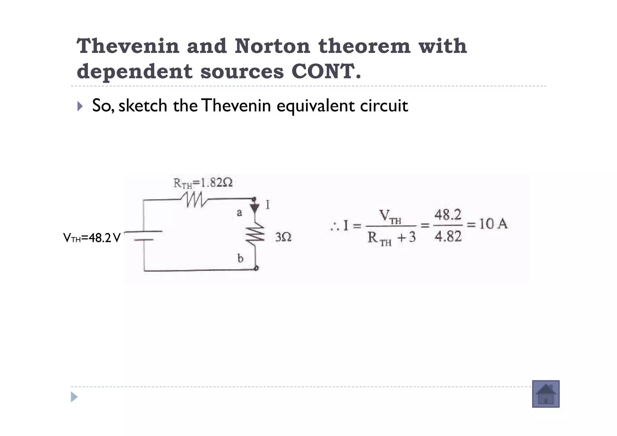 Thevenin and Norton theorem with
  dependent sources CONT.
     So, sketch the Thevenin equivalent circuit




VTH=48.2 V
 