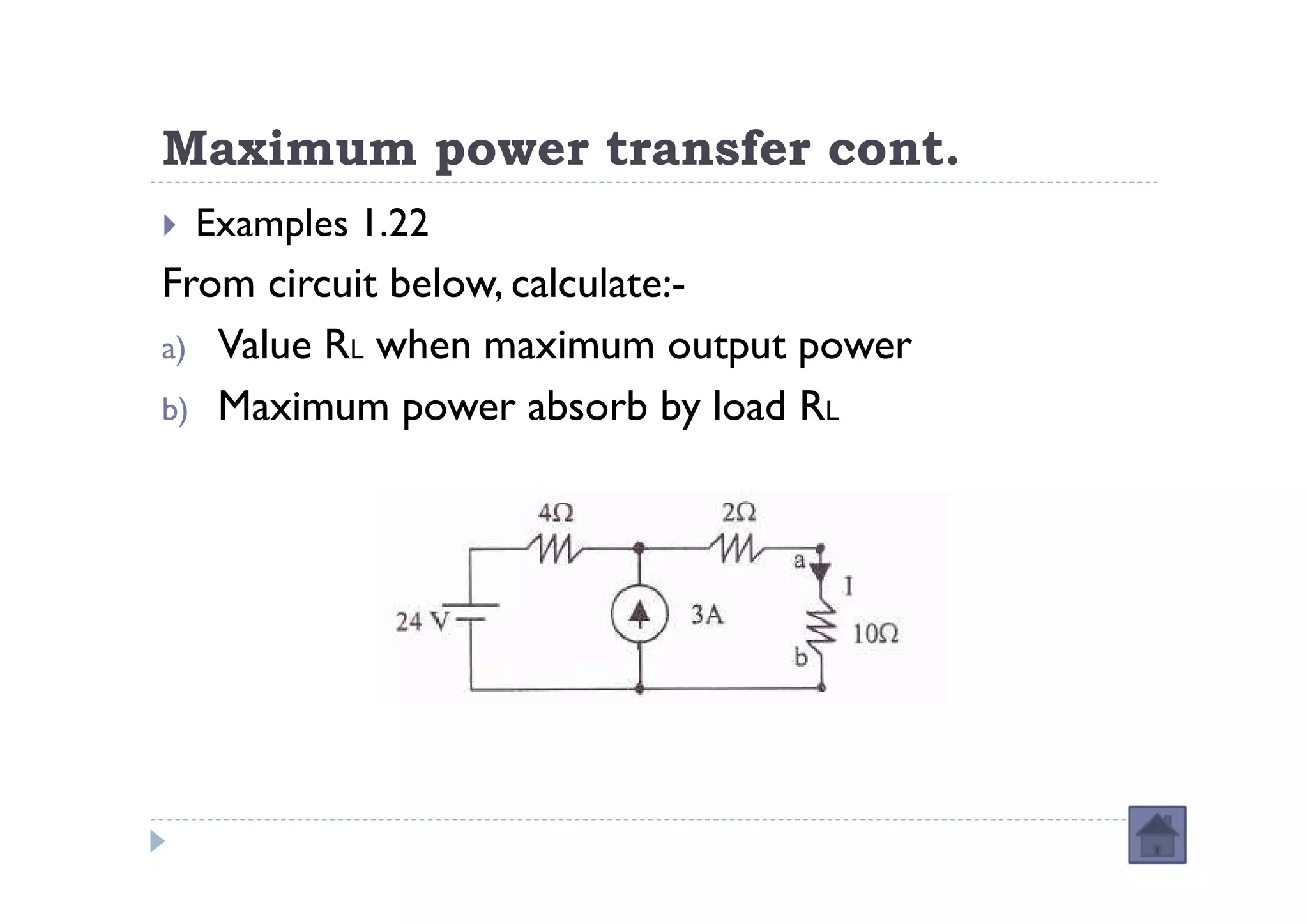 Maximum power transfer cont.
 Examples 1.22
From circuit below, calculate:-
a) Value RL when maximum output power
b) Maximum power absorb by load RL
 