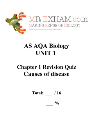 AS AQA Biology
UNIT 1
Chapter 1 Revision Quiz

Causes of disease
Total: ___ / 16
___ %

 