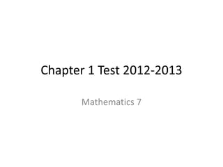 Chapter 1 Test 2012-2013
Mathematics 7
 
