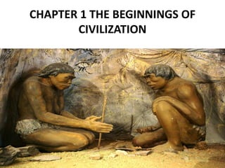 CHAPTER 1 THE BEGINNINGS OF
CIVILIZATION
 