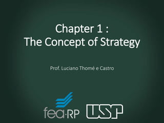 Chapter 1 :
The Concept of Strategy
Prof. Luciano Thomé e Castro
 