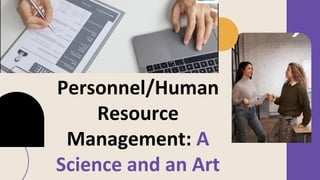 Personnel/Human
Resource
Management: A
Science and an Art
 