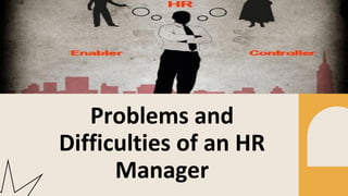 Problems and
Difficulties of an HR
Manager
 